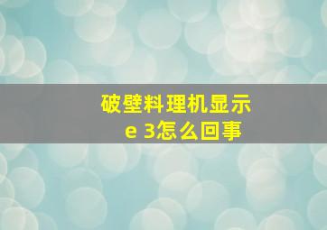 破壁料理机显示e 3怎么回事